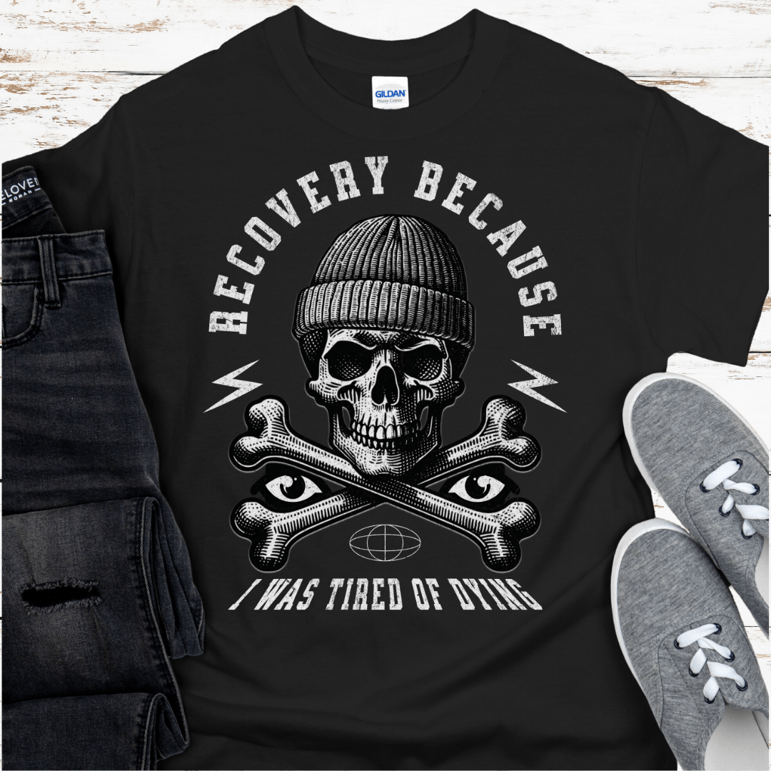 Recovery T-Shirt | Inspiring Sobriety | Recovery Because I Was Tired of Dying