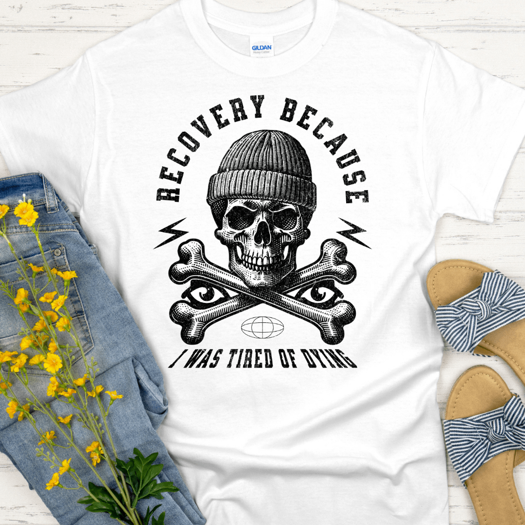 Recovery T-Shirt | Inspiring Sobriety | Recovery Because I Was Tired of Dying