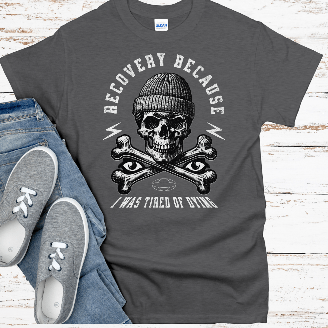 Recovery T-Shirt | Inspiring Sobriety | Recovery Because I Was Tired of Dying