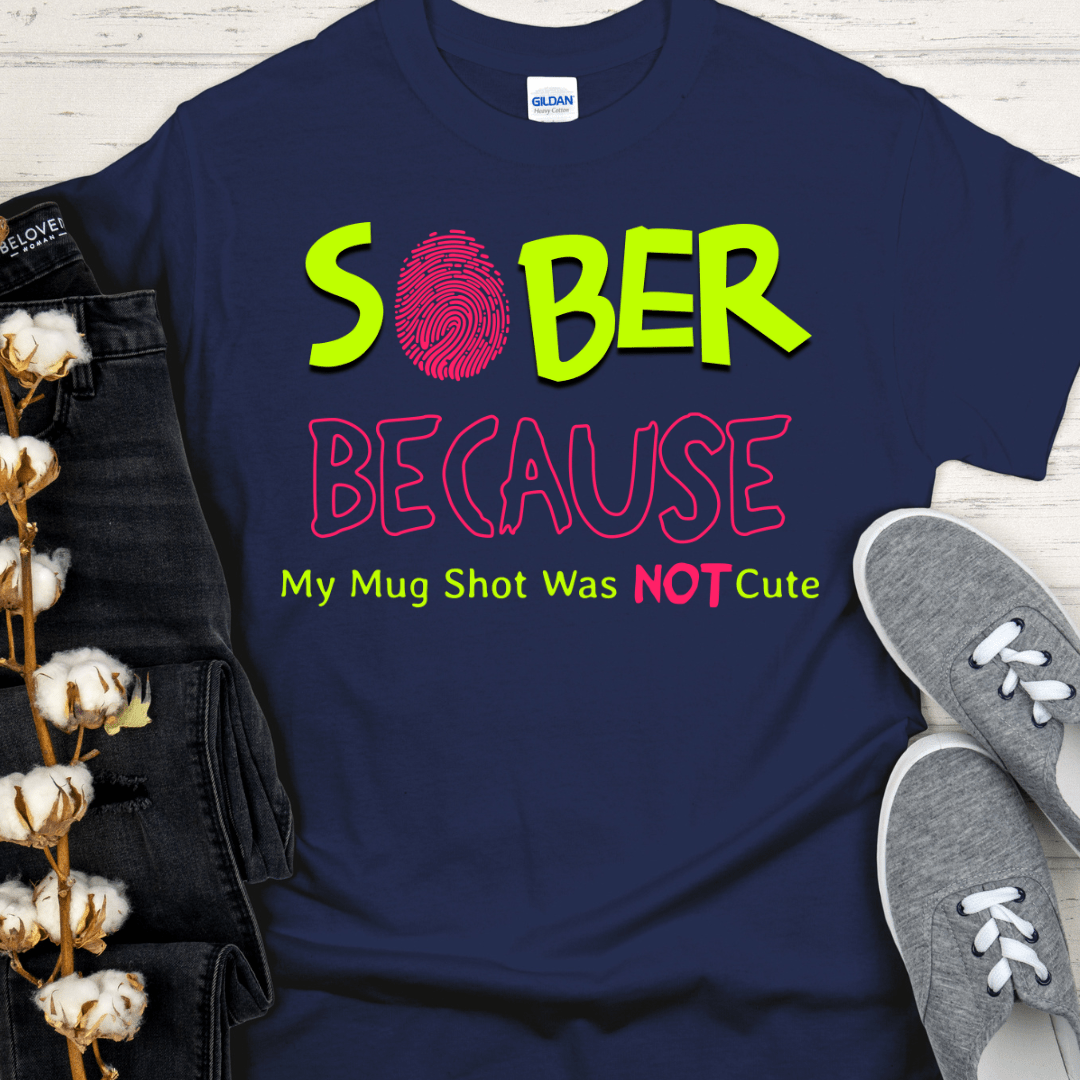 Recovery T-Shirt | Inspiring Sobriety | SOBER Because My Mug Shot Was NOT Cute