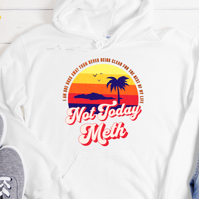 Recovery Hoodie | Inspiring Sobriety | Not Today Meth