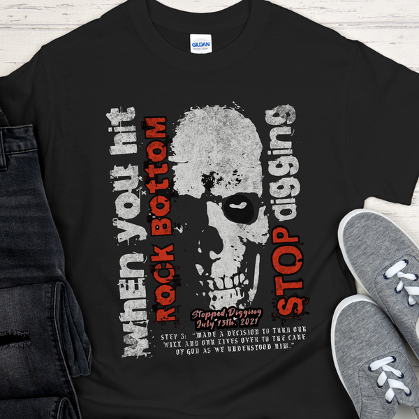 Custom Recovery T-Shirt | Inspiring Sobriety |  When You Hit Rock Bottom, Stop Digging