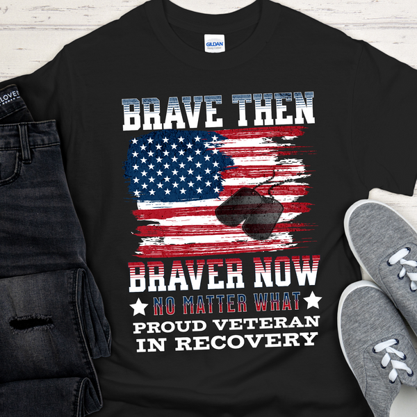 Veteran Recovery T-Shirt | Inspiring Sobriety |  Brave Then, Braver Now