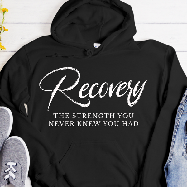 Recovery Hoodie | Inspiring Sobriety |  Recovery The Strength You Never Knew You Had