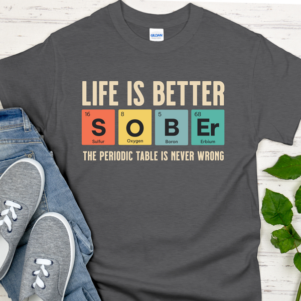 periodic table Recovery T-Shirt | Inspiring Sobriety |  Life is Better Sober