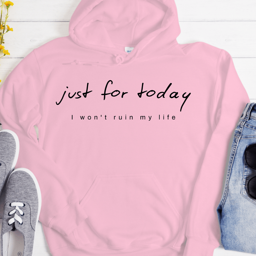 Recovery Hoodie | Inspiring Sobriety |  Just For Today I Won't Ruin My Life