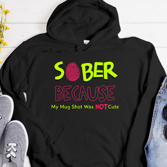 Recovery Hoodie | Inspiring Sobriety |  Sober Because My Mug Shot Was NOT Cute