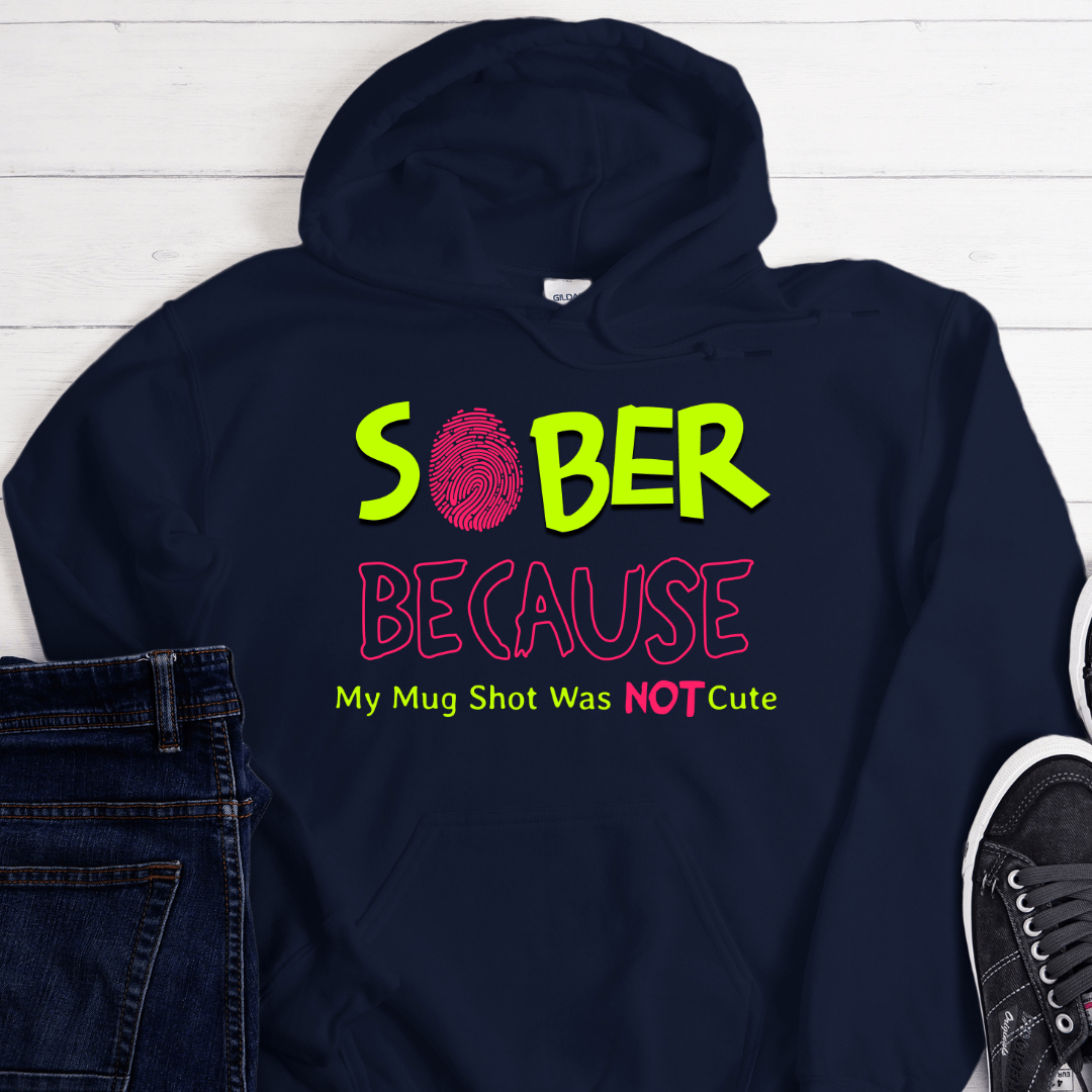 Recovery Hoodie | Inspiring Sobriety |  Sober Because My Mug Shot Was NOT Cute