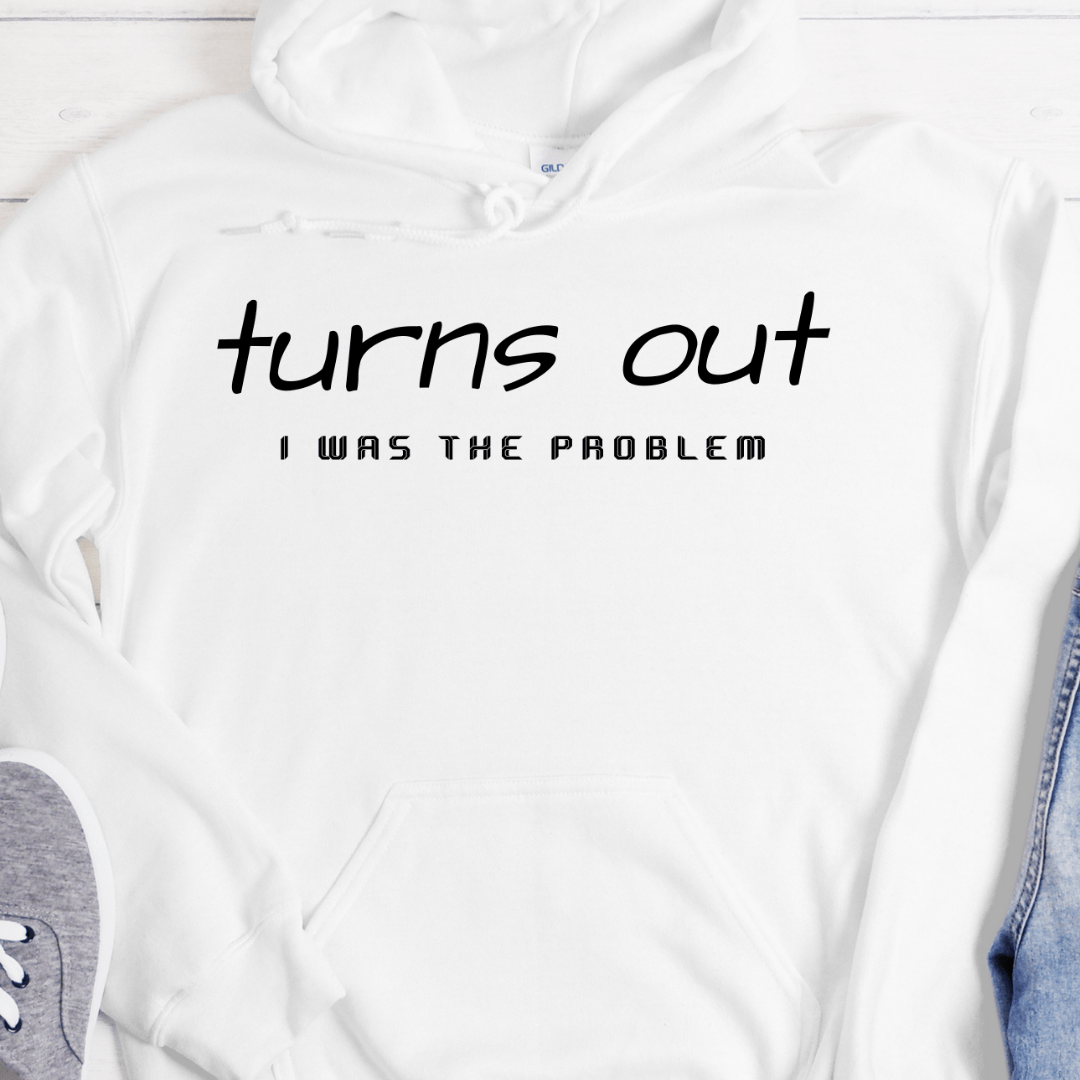 Recovery Hoodie | Inspiring Sobriety |  Turns Out I was The Problem