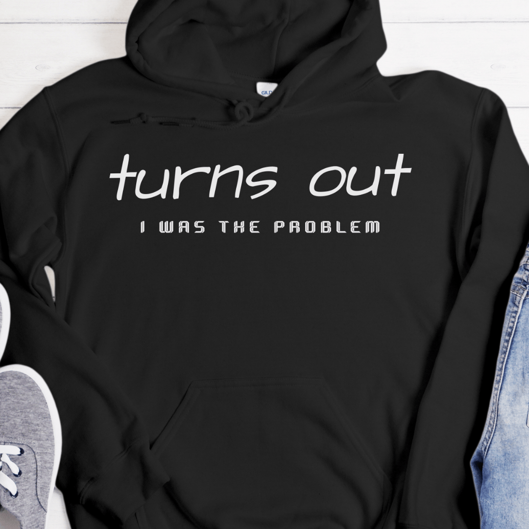 Recovery Hoodie | Inspiring Sobriety |  Turns Out I was The Problem