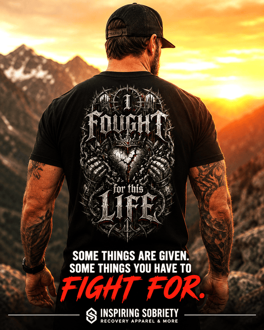 Recovery T - Shirt | Inspiring Sobriety | I Fought For This Life