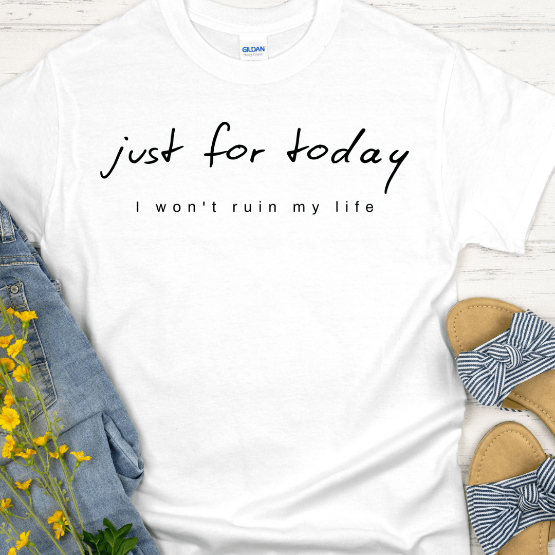 Recovery T-Shirt | Inspiring Sobriety |  Just For Today -  I Won't Ruin My Life