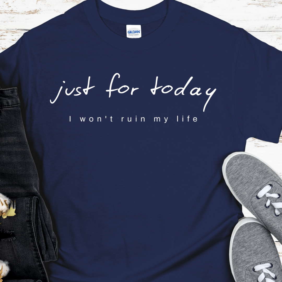 Recovery T-Shirt | Inspiring Sobriety |  Just For Today -  I Won't Ruin My Life