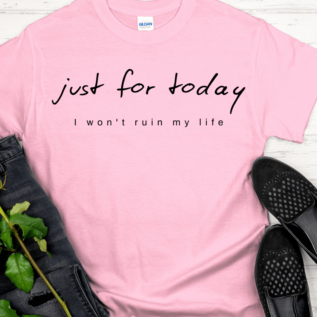 Recovery T-Shirt | Inspiring Sobriety |  Just For Today -  I Won't Ruin My Life