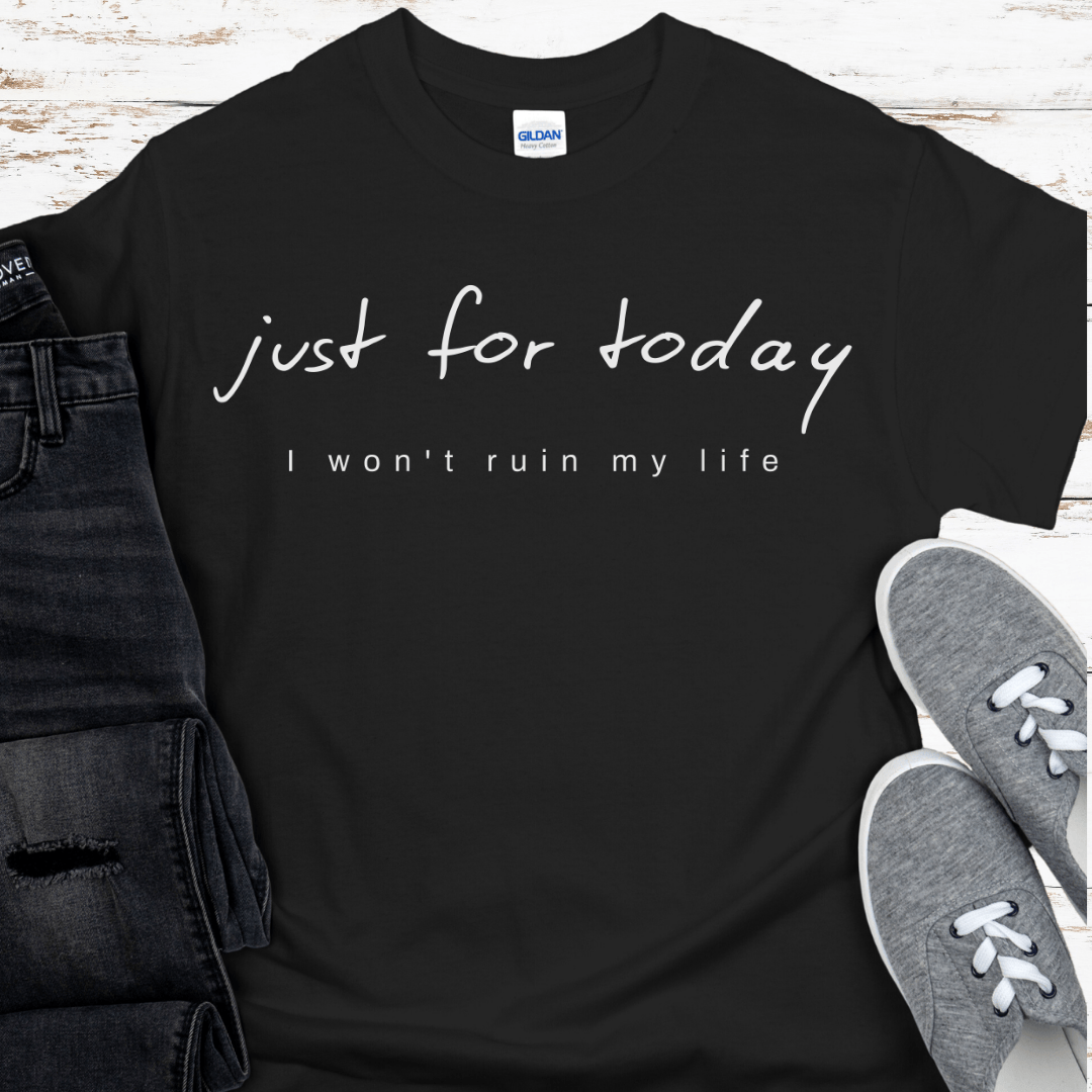 Recovery T-Shirt | Inspiring Sobriety |  Just For Today -  I Won't Ruin My Life