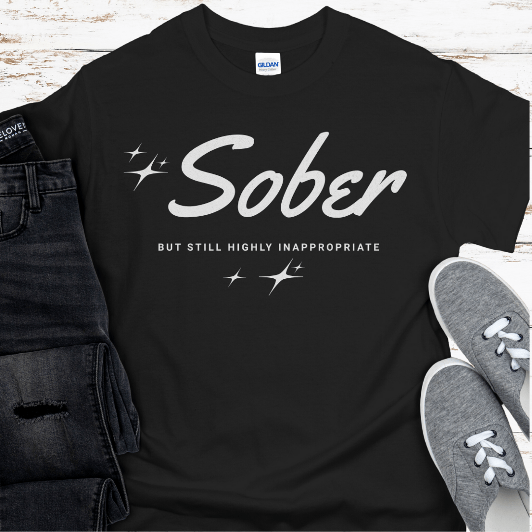 Recovery T-Shirt | Inspiring Sobriety |   Sober -  But Still Highly Inappropriate