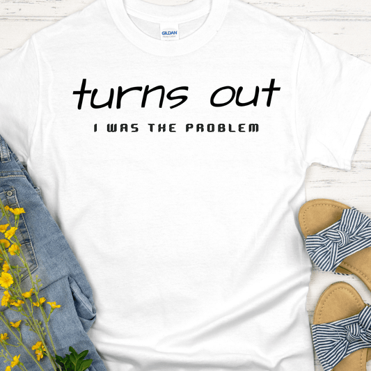 Recovery T-Shirt | Inspiring Sobriety |  Turns Out I was The Problem