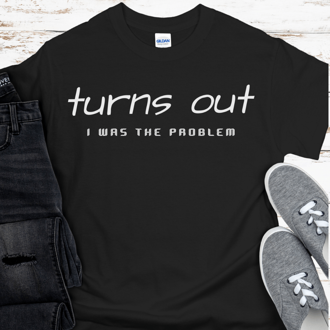 Recovery T-Shirt | Inspiring Sobriety |  Turns Out I was The Problem