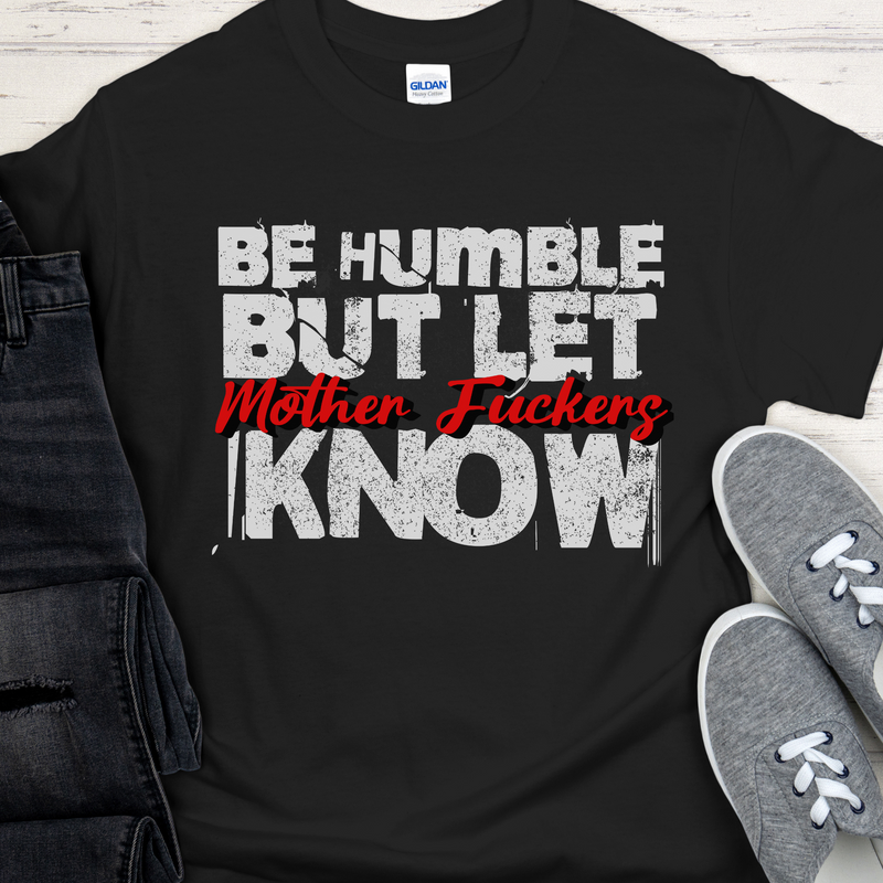 Funny Unisex T-Shirt | Inspiring Sobriety |  Be Humble but let mother fuckers know