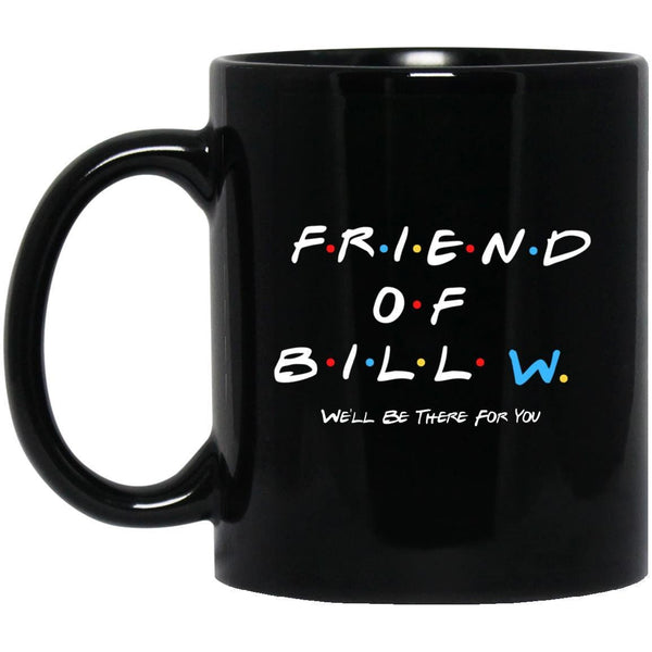 "friend of bill w... we'll be there for you" - recovery black coffee mug