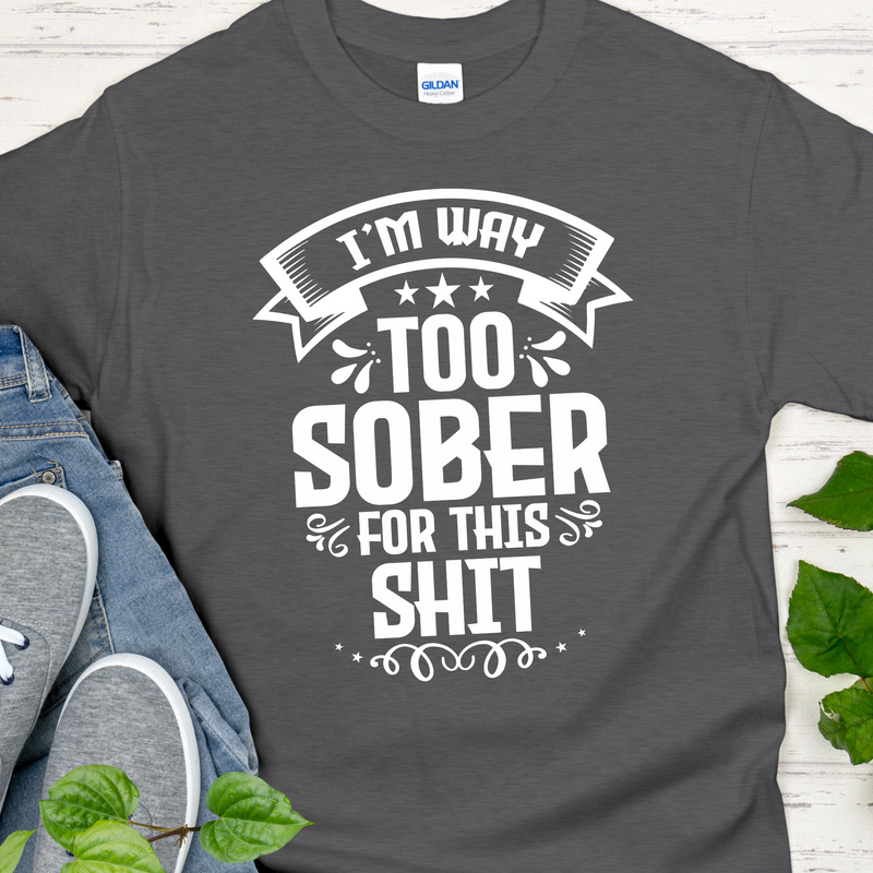charcoal gray Recovery Unisex T-Shirt | Inspiring Sobriety |  I'm Way Too Sober For This Sh!t